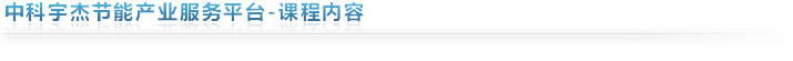 中科宇杰節(jié)能產業(yè)服務平臺-課程內容